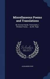 Miscellaneous Poems and Translations: By Several Hands. Particularly, I. Windsor-Forest, ... by Mr. Pope