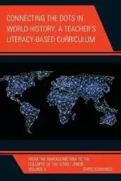 Connecting the Dots in World History, A Teacher's Literacy Based Curriculum: From the Napoleonic Era to the Collapse of the Soviet Union, Volume 5
