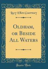 Oldham, or Beside All Waters (Classic Reprint)