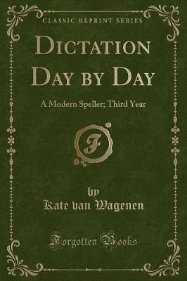 Dictation Day by Day: A Modern Speller; Third Year (Classic Reprint)