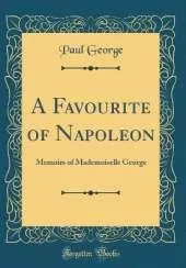 A Favourite of Napoleon: Memoirs of Mademoiselle George (Classic Reprint)