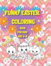 Funny Easter Coloring Book for Kids age 4-8: Have a good time with your Child by giving This Easter Vacation Coloring Book: 100 Pages of Pure Fun!!