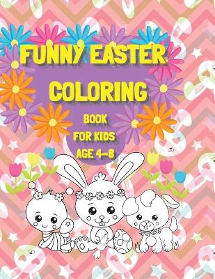 Funny Easter Coloring Book for Kids age 4-8: Have a good time with your Child by giving This Easter Vacation Coloring Book: 100 Pages of Pure Fun!!
