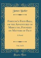 Fortune's Foot-Ball, or the Adventures of Mercutio, Founded on Matters of Fact, Vol. 2 of 2: A Novel (Classic Reprint)