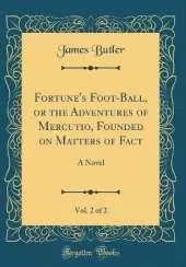 Fortune's Foot-Ball, or the Adventures of Mercutio, Founded on Matters of Fact, Vol. 2 of 2: A Novel (Classic Reprint)