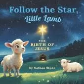 Follow The Star, Little Lamb: A Nativity Christmas Story for Kids about the Birth of Jesus