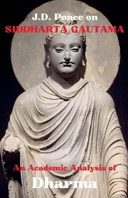 J.D. Ponce on Siddhartha Gautama: An Academic Analysis of Dharma