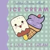 Toddler Books About Ice Cream I Love Ice Cream: Picture Books for Toddlers About Ice Cream