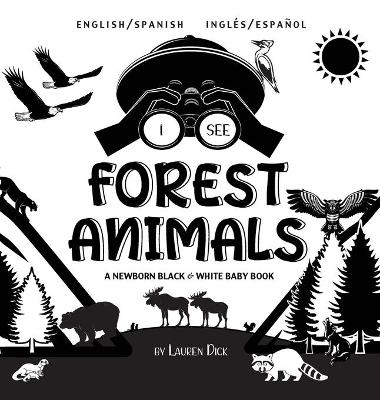 I See Forest Animals: Bilingual (English / Spanish) (Ingles / Espanol) A Newborn Black & White Baby Book (High-Contrast Design & Patterns) (Bear, Moose, Deer, Cougar, Wolf, Fox, Beaver, Skunk, Owl, Eagle, Woodpecker, Bat, and More!) (Engage Early Readers: