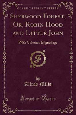 Sherwood Forest, or Robin Hood and Little John: With Engravings (Classic Reprint)