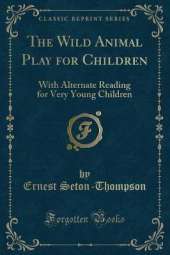 The Wild Animal Play for Children: With Alternate Reading for Very Young Children (Classic Reprint)