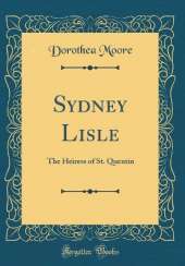 Sydney Lisle: The Heiress of St. Quentin (Classic Reprint)