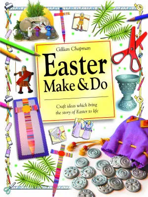Easter Make and Do: Craft ideas which bring the story of Easter to life