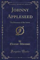 Johnny Appleseed: The Romance of the Sower (Classic Reprint)
