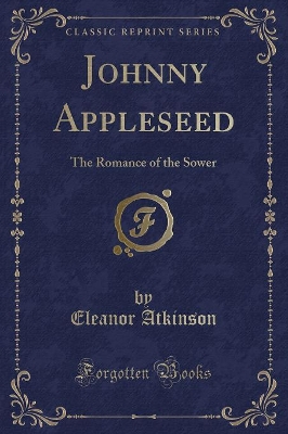Johnny Appleseed: The Romance of the Sower (Classic Reprint)