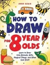 How to Draw for 8 Year Olds: Learn to Draw Cute Animals, Food, Gifts and Other Cool Things | Book for Kids Age 8