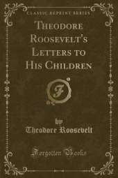 Theodore Roosevelt's Letters to His Children (Classic Reprint)