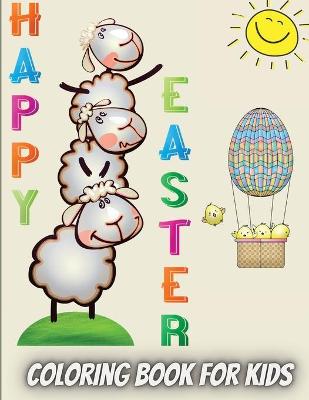Happy Easter Coloring Book For Kids: Amazing Coloring book For Kids Ages 4-8 50 Easy Easter Images All To Color (Bunny, Eggs, Chicks, Basket and more) Easter Gift For Kids