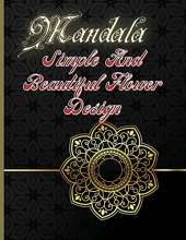 Mandala Simple And Beautiful Flower Design: Awesome Flowers Mandala Adult Coloring Book: Stress Relieving