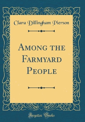 Among the Farmyard People (Classic Reprint)