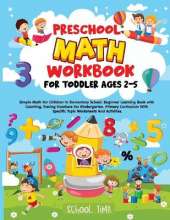 Preschool Math Workbook for Toddler Ages 2-5: Simple Math For Children In Elementary School. Beginner Learning Book with Counting, Tracing Numbers For Kindergarten. Primary Curriculum With Specific Topic Worksheets And Activities.