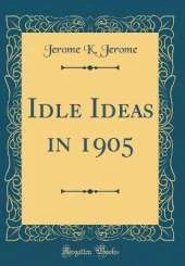 Idle Ideas in 1905 (Classic Reprint)