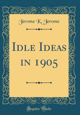 Idle Ideas in 1905 (Classic Reprint)