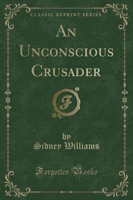 An Unconscious Crusader (Classic Reprint)