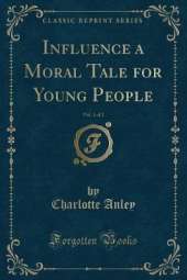 Influence, Vol. 1 of 2: a Moral Tale for Young People (Classic Reprint)