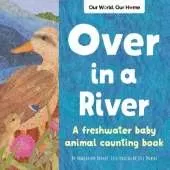 Over in a River: A freshwater baby animal counting book