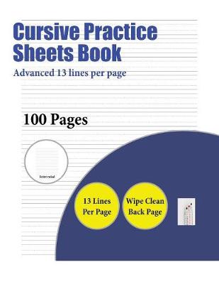 Cursive Practice Sheets Book (Advanced 13 Lines Per Page): A Handwriting and Cursive Writing Book with 100 Pages of Extra Large 8.5 by 11.0 Inch Writing Practise Pages. This Book Has Guidelines for Practising Writing.