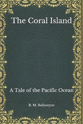 The Coral Island: A Tale of the Pacific Ocean