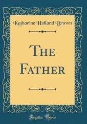 The Father (Classic Reprint)