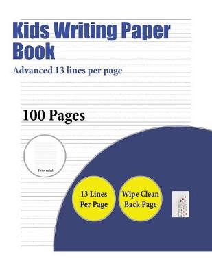 Kids Writing Paper Book (Advanced 13 Lines Per Page): A Handwriting and Cursive Writing Book with 100 Pages of Extra Large 8.5 by 11.0 Inch Writing Practise Pages. This Book Has Guidelines for Practising Writing.