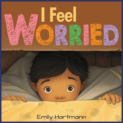 I Feel Worried: Anxiety Management For Children, Emotions and Feelings, Kids Ages 3-5