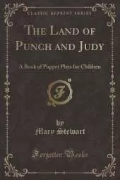 The Land of Punch and Judy: A Book of Puppet Plays for Children (Classic Reprint)