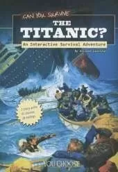 You Choose Survival Can You Survive the Titanic? an Interactive Survival Adventure