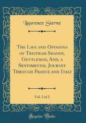 The Life and Opinions of Tristram Shandy, Gentleman, And, a Sentimental Journey Through France and Italy, Vol. 2 of 2 (Classic Reprint)