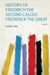 History of Friedrich the Second Called Frederick the Great