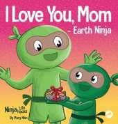 I Love You, Mom - Earth Ninja: A Rhyming Children's Book About the Love Between a Child and Their Mother, Perfect for Mother's Day and Earth Day