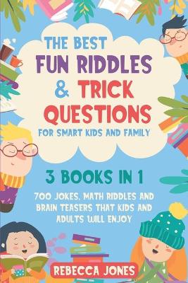 The Best Fun Riddles & Trick Questions for Smart Kids and Family: 3 Books in 1 700 Jokes, Math Riddles and Brain Teasers That Kids and Adults Will Enjoy