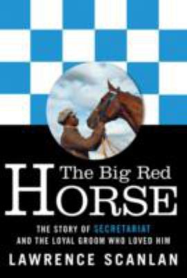 The Big Red Horse: The Secretariat Story: And the Loyal Groom Who Loved Him