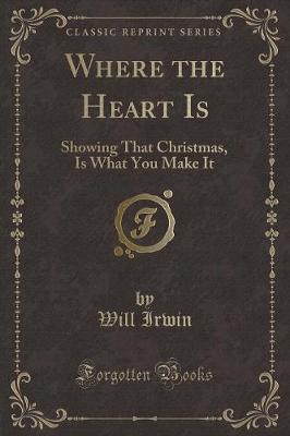 Where the Heart Is: Showing That Christmas, Is What You Make It (Classic Reprint)