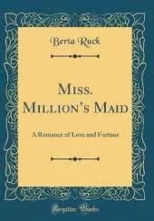 Miss. Millions Maid: A Romance of Love and Fortune (Classic Reprint)
