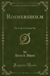 Rosmersholm: The Lady From the Sea (Classic Reprint)