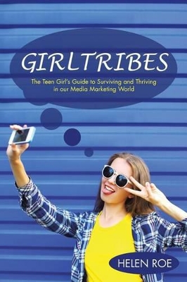 GirlTribes: The Teen Girl's Guide to Surviving and Thriving in our Media Marketing World