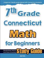 7th Grade Connecticut Math for Beginners: Standardized Testing and Home Schooling Study Guide