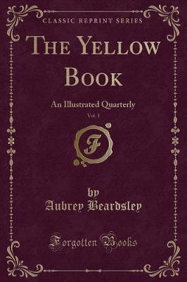 The Yellow Book, Vol. 1: An Illustrated Quarterly (Classic Reprint)