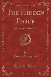 The Hidden Force: A Story of Modern Java (Classic Reprint)