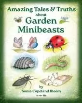 Amazing Tales &Truths about Garden Minibeasts: For Children & their Families